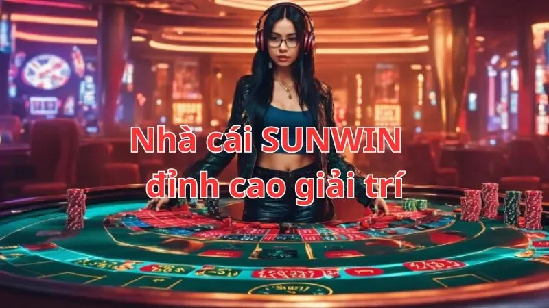 Sunwin – Uy tín và chuyên nghiệp