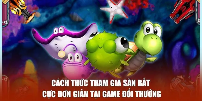 Cách thức tham gia săn bắt cực đơn giản